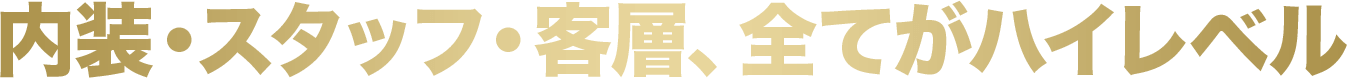 内装・スタッフ・客層、全てはハイレベル