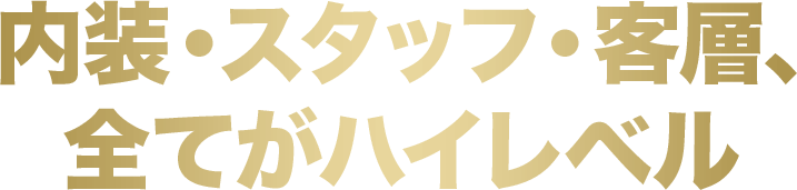 内装・スタッフ・客層、全てはハイレベル