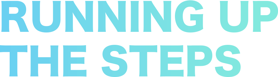 RUNNING UP THE STEPS